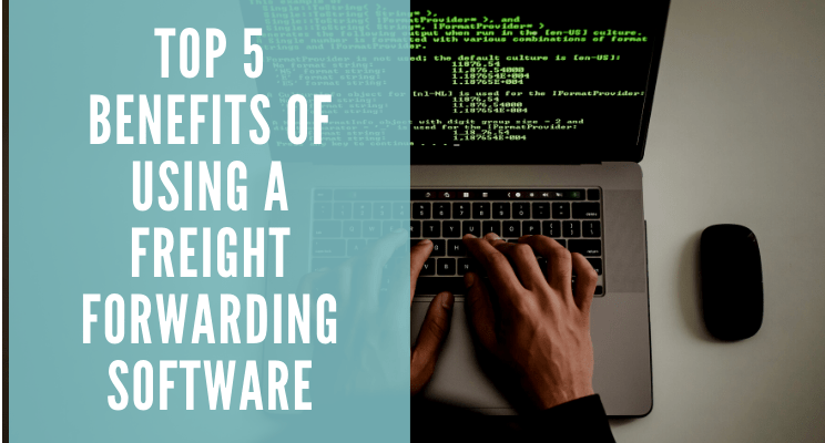 Top 5 Benefits of Using a Freight Forwarding Software